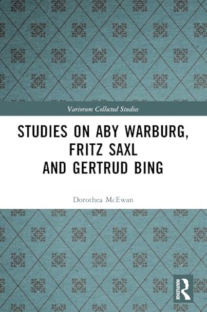 Studies on Aby Warburg, Fritz Saxl and Gertrud Bing - Variorum Collected Studies - Dorothea McEwan - Bücher - Taylor & Francis Ltd - 9780367769444 - 28. November 2024