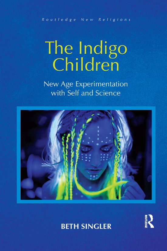 Cover for Singler, Beth (University of Cambridge, UK) · The Indigo Children: New Age Experimentation with Self and Science - Routledge New Religions (Paperback Book) (2019)