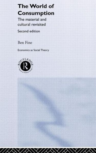 Cover for Fine, Ben (School of Oriental and African Studies, University of London, UK) · The World of Consumption: The Material and Cultural Revisited - Economics as Social Theory (Inbunden Bok) (2002)