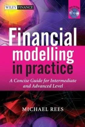 Financial Modelling in Practice: a Concise Guide for Intermediate and Advanced Level - Wiley Finance Series - Dr. Michael Rees - Boeken - John Wiley and Sons Ltd - 9780470997444 - 3 december 2008