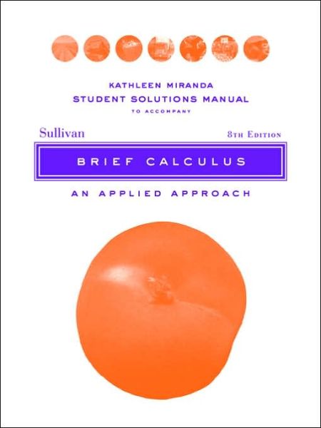 Cover for Sullivan, Michael (Chicago State University) · Solutions Manual to accompany Brief Calculus: An Applied Approach Student, 8e (Paperback Book) (2005)