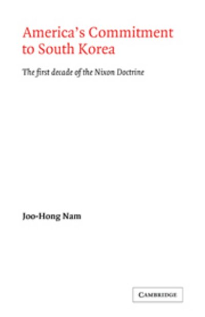 Cover for Joo-Hong Nam · America's Commitment to South Korea: The First Decade of the Nixon Doctrine - LSE Monographs in International Studies (Paperback Book) (2009)