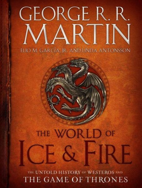 Cover for George R. R. Martin · The World of Ice &amp; Fire: The Untold History of Westeros and the Game of Thrones - A Song of Ice and Fire (Hardcover Book) (2014)