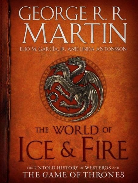 Cover for George R. R. Martin · The World of Ice &amp; Fire: The Untold History of Westeros and the Game of Thrones - A Song of Ice and Fire (Gebundenes Buch) (2014)