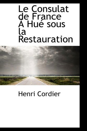 Cover for Henri Cordier · Le Consulat De France an Hue Sous La Restauration (Taschenbuch) [French edition] (2008)