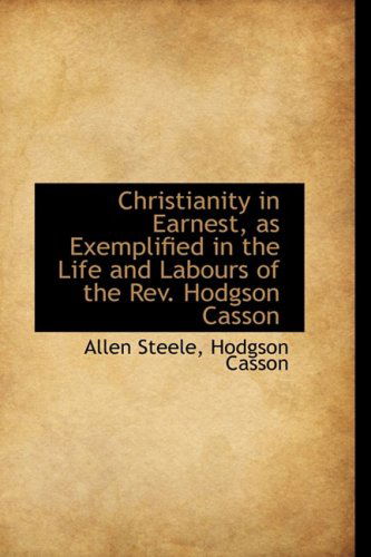 Cover for Allen Steele · Christianity in Earnest, As Exemplified in the Life and Labours of the Rev. Hodgson Casson (Pocketbok) (2009)