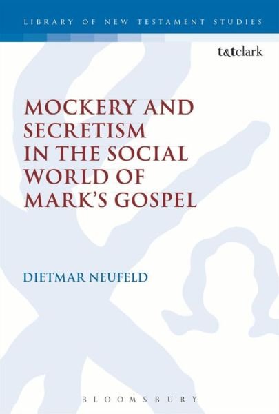 Cover for Neufeld, Dietmar (University of British Columbia, Canada) · Mockery and Secretism in the Social World of Mark's Gospel - Library of New Testament Studies (Hardcover bog) (2014)