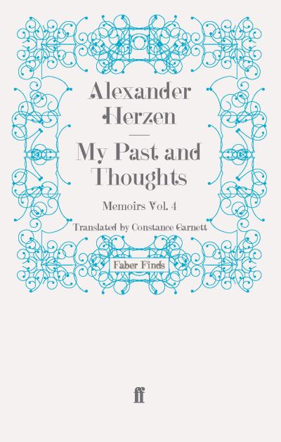 My Past and Thoughts: Memoirs Volume 4 - Alexander Herzen - Books - Faber & Faber - 9780571245444 - March 10, 2011