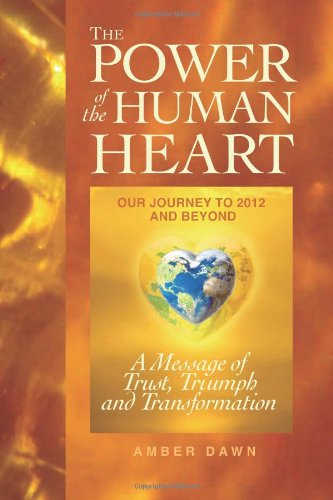 Cover for Amber Dawn · The Power of the Human Heart: Our Journey to 2012 and Beyond ~ a Message of Trust, Triumph and Transformation (Paperback Book) (2011)