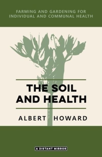 The Soil and Health - Albert Howard - Books - A Distant Mirror - 9780648859444 - May 17, 2020