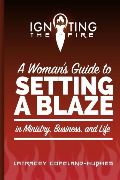 Cover for LaTracey Copeland Hughes · Igniting The Fire : A Woman's Guide to setting a blaze in ministry, business, and life (Paperback Book) (2015)