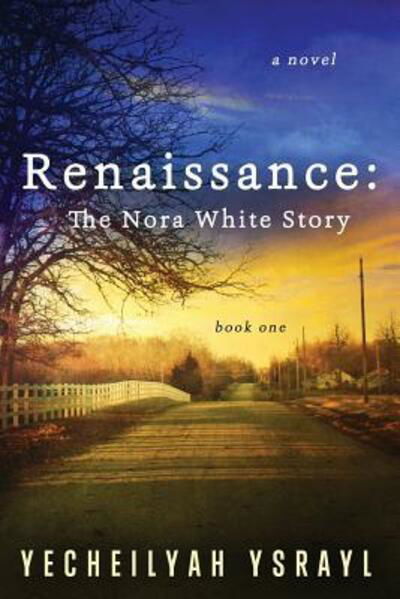 Renaissance The Nora White Story - Yecheilyah Ysrayl - Kirjat - Literary Korner Publishing - 9780692913444 - tiistai 27. kesäkuuta 2017