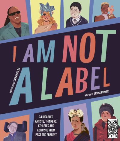 Cover for Cerrie Burnell · I Am Not a Label: 34 disabled artists, thinkers, athletes and activists from past and present (Hardcover Book) [Illustrated edition] (2020)