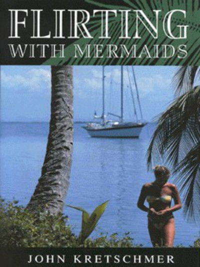 Cover for John Kretschmer · Flirting with Mermaids: The Unpredictable Life of a Sailboat Delivery Skipper - Sheridan House (Hardcover Book) (1999)