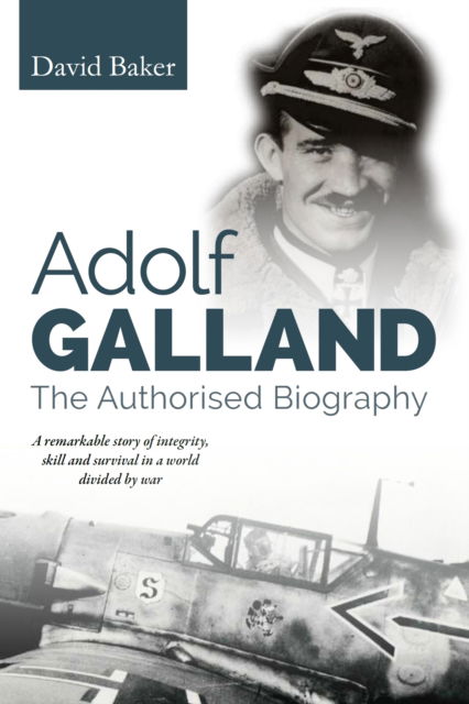Adolf Galland: The Authorised Biography - David Baker - Books - The Crowood Press Ltd - 9780719845444 - August 26, 2025