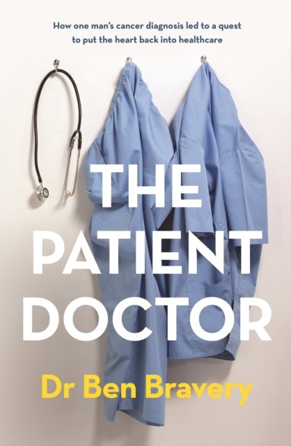 Cover for Dr Ben Bravery · The Patient Doctor: How one man's cancer diagnosis led to a quest to put the heart back into healthcare (Taschenbuch) (2022)