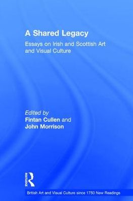 Cover for John Morrison · A Shared Legacy: Essays on Irish and Scottish Art and Visual Culture - British Art and Visual Culture since 1750 New Readings (Inbunden Bok) [New edition] (2005)