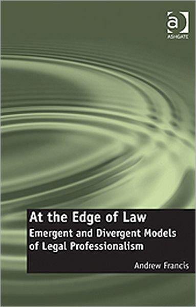 Cover for Andrew Francis · At the Edge of Law: Emergent and Divergent Models of Legal Professionalism (Hardcover Book) [New edition] (2011)