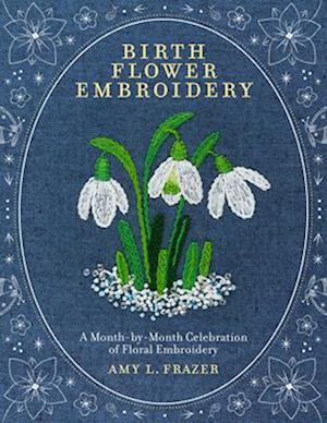 Cover for Amy L. Frazer · Birth Flower Embroidery: A Month-by-Month Celebration of Floral Embroidery (Paperback Book) (2025)