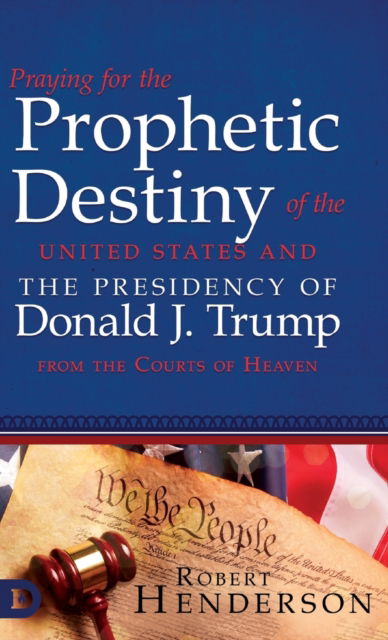 Cover for Robert Henderson · Praying for the Prophetic Destiny of the United States and the Presidency of Donald J. Trump from the Courts of Heaven (Hardcover Book) (2020)