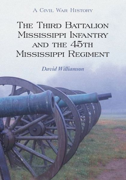 Cover for David Williamson · The Third Battalion Mississippi Infantry and the 45th Mississippi Regiment: A Civil War History (Taschenbuch) (2009)