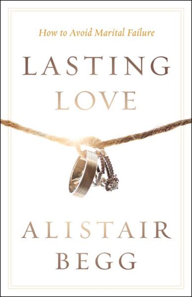 Lasting Love - Alistair Begg - Książki - MOODY PUBLISHING - 9780802413444 - 7 lipca 2015