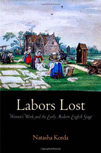 Cover for Natasha Korda · Labors Lost: Women's Work and the Early Modern English Stage (Hardcover Book) (2011)