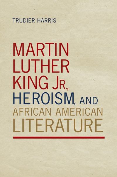 Cover for Trudier Harris · Martin Luther King Jr., Heroism, and African American Literature (Hardcover Book) [2nd Ed. edition] (2014)