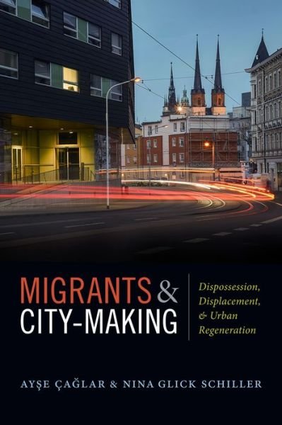 Cover for Ayse Caglar · Migrants and City-Making: Dispossession, Displacement, and Urban Regeneration (Gebundenes Buch) (2018)