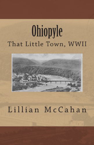 Ohiopyle: That Little Town, Wwii - Lillian Mccahan - Books - Shore Publications - 9780938833444 - September 27, 2012