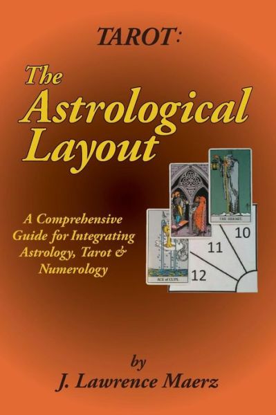 Cover for J Lawrence Maerz · Tarot: the Astrological Layout: a Comprehensive Guide for Integrating Astrology, Tarot &amp; Numerology (Paperback Book) (2015)