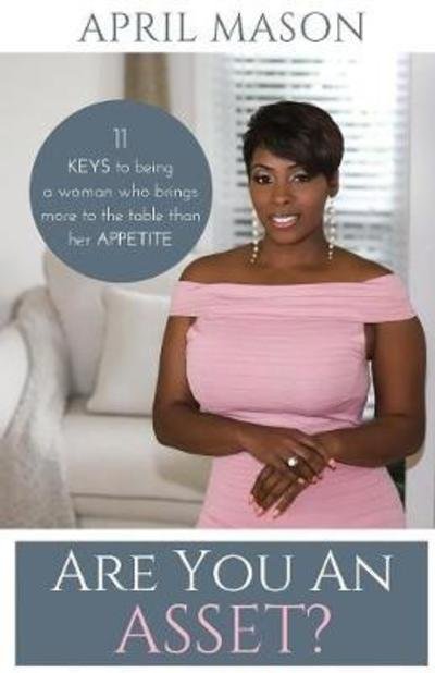 Cover for Mason April · Are You An Asset?: 11 Keys to Being a Woman Who Brings More to the Table than herAppetite (Paperback Book) (2018)