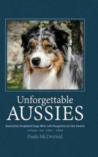 Cover for Paula J McDermid · Unforgettable Aussies Volume II: Australian Shepherd Dogs Who Left Pawprints on Our Hearts - Volume (Hardcover Book) (2017)