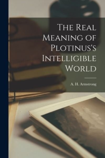 Cover for A H (Arthur Hilary) 1909- Armstrong · The Real Meaning of Plotinus's Intelligible World (Paperback Book) (2021)