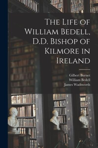 Cover for Gilbert 1643-1715 Burnet · The Life of William Bedell, D.D. Bishop of Kilmore in Ireland (Paperback Book) (2021)