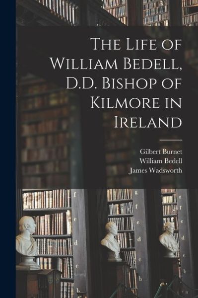 Cover for Gilbert 1643-1715 Burnet · The Life of William Bedell, D.D. Bishop of Kilmore in Ireland (Pocketbok) (2021)