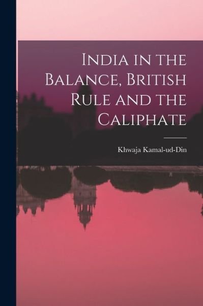 Cover for Khwaja Kamal-Ud-Din · India in the Balance, British Rule and the Caliphate (Buch) (2022)