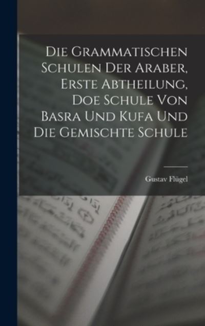 Cover for Flügel Gustav · Die Grammatischen Schulen der Araber, Erste Abtheilung, Doe Schule Von Basra und Kufa und Die Gemischte Schule (Book) (2022)