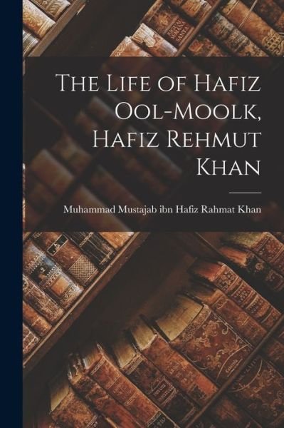 Cover for Muham Mustajab Ibn Hafiz Rahmat Khan · Life of Hafiz Ool-Moolk, Hafiz Rehmut Khan (Bog) (2022)