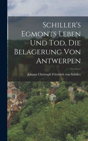 Cover for Joh Christoph Friedrich Von Schiller · Schiller's Egmonts Leben und Tod, Die Belagerung Von Antwerpen (Bog) (2022)