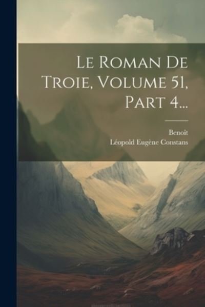 Cover for Benoît (de Sainte-More) · Roman de Troie, Volume 51, Part 4... (Book) (2023)