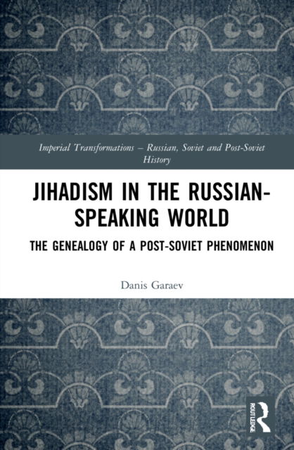 Cover for Danis Garaev · Jihadism in the Russian-Speaking World: The Genealogy of a Post-Soviet Phenomenon - Imperial Transformations – Russian, Soviet and Post-Soviet History (Hardcover Book) (2022)