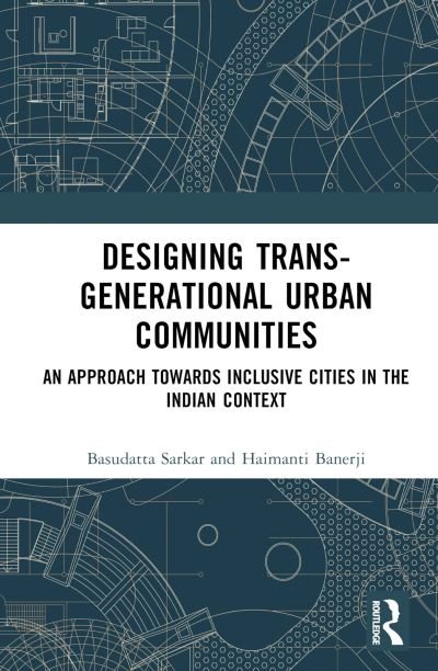 Designing Trans-Generational Urban Communities: An Approach towards Inclusive Cities in the Indian Context - Sarkar, Basudatta (National Institute of Technology Rourkela) - Books - Taylor & Francis Ltd - 9781032345444 - June 14, 2024