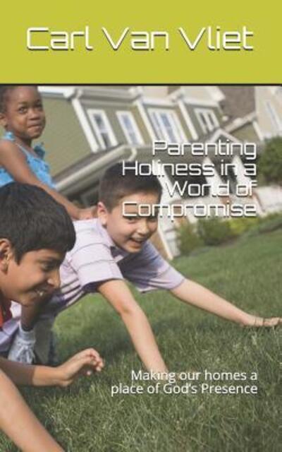 Cover for Carl Van Vliet · Parenting Holiness in a World of Compromise (Paperback Book) (2019)