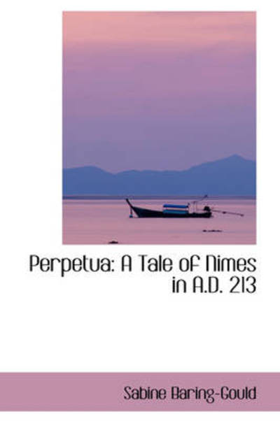 Cover for Sabine Baring-gould · Perpetua: a Tale of Nimes in A.d. 213 (Hardcover Book) (2009)