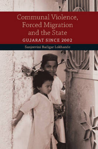 Cover for Lokhande, Sanjeevini Badigar (University of Mumbai, India) · Communal Violence, Forced Migration and the State: Gujarat since 2002 (Hardcover Book) (2016)