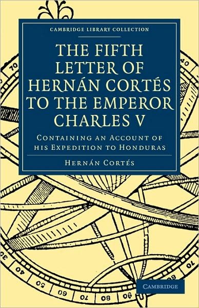 Cover for Hernan Cortes · Fifth Letter of Hernan Cortes to the Emperor Charles V: Containing an Account of his Expedition to Honduras - Cambridge Library Collection - Hakluyt First Series (Paperback Book) (2010)