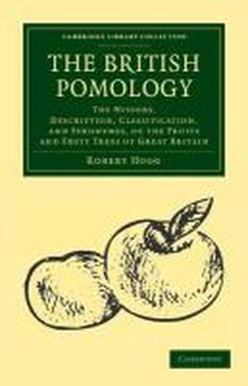 The British Pomology: The History, Description, Classification, and Synonymes, of the Fruits and Fruit Trees of Great Britain - Cambridge Library Collection - Botany and Horticulture - Robert Hogg - Books - Cambridge University Press - 9781108039444 - December 8, 2011