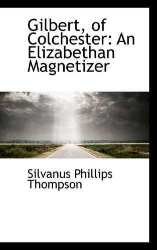 Cover for Silvanus Phillips Thompson · Gilbert, of Colchester: an Elizabethan Magnetizer (Taschenbuch) (2009)