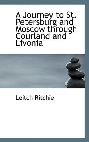 Cover for Leitch Ritchie · A Journey to St. Petersburg and Moscow Through Courland and Livonia (Paperback Book) (2009)